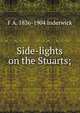 Side-lights on the Stuarts;, F A. 1836-1904 Inderwick 