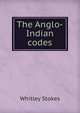 The Anglo-Indian codes, Whitley Stokes 
