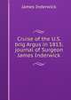 Cruise of the U.S. brig Argus in 1813; journal of Surgeon James Inderwick, James Inderwick 