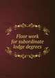 Floor work for subordinate lodge degrees, 