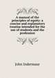 A manual of the principles of equity: a concise and explanatory treatise intended for the use of students and the profession., Indermaur, John 
