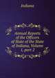 Annual Reports of the Officers of State of the State of Indiana, Volume 1, part 2, Indiana 