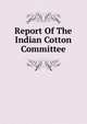 Report Of The Indian Cotton Committee, 