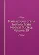 Transactions of the Indiana State Medical Society, Volume 39, 