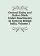 General Rules and Orders Made Under Enactments in Force in British India, Volume 3, 