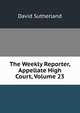 The Weekly Reporter, Appellate High Court, Volume 23, Sutherland David 