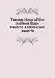 Transactions of the Indiana State Medical Association, Issue 56, 