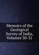 Memoirs of the Geological Survey of India, Volumes 30-31, 