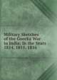 Military Sketches of the Goorka War in India: In the Years 1814, 1815, 1816 ., 