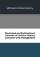 Municipal and Institutional Libraries of Indiana: History, Condition and Management, William Elmer Henry 