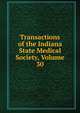 Transactions of the Indiana State Medical Society, Volume 30, 