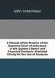 A Manual of the Practice of the Supreme Court of Judicature in the Queens's Bench and Chancery Divisions: Intended Chiefly for the Use of Students, Indermaur, John 