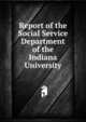 Report of the Social Service Department of the Indiana University, 