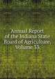 Annual Report of the Indiana State Board of Agriculture, Volume 33, 