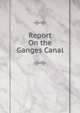 Report On the Ganges Canal, 
