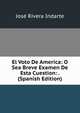 El Voto De America: O Sea Breve Examen De Esta Cuestion: . (Spanish Edition), Jose Rivera Indarte 