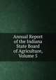 Annual Report of the Indiana State Board of Agriculture, Volume 5, 