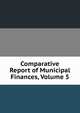 Comparative Report of Municipal Finances, Volume 5, 