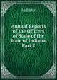 Annual Reports of the Officers of State of the State of Indiana, Part 2, Indiana 