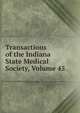 Transactions of the Indiana State Medical Society, Volume 45, 