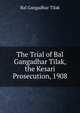 The Trial of Bal Gangadhar Tilak, the Kesari Prosecution, 1908, Bal Gangadhar Tilak 
