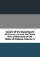 Report of the State Board of Forestry and of the State Park Committee of the State of Indiana, Volume 4, 