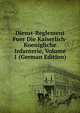 Dienst-Reglement Fuer Die Kaiserlich-Koenigliche Infanterie, Volume 1 (German Edition), 