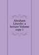Abraham Lincoln: a lecture Volume copy 1, 