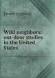 Wild neighbors: out-door studies in the United States, Ernest Ingersoll 