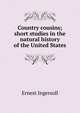 Country cousins; short studies in the natural history of the United States, Ernest Ingersoll 