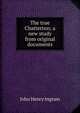 The true Chatterton; a new study from original documents, John Henry Ingram 