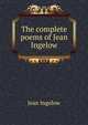 The complete poems of Jean Ingelow, Ingelow Jean 