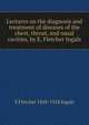 Lectures on the diagnosis and treatment of diseases of the chest, throat, and nasal cavities, by E. Fletcher Ingals, E Fletcher 1848-1918 Ingals 