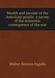Wealth and income of the American people: a survey of the economic consequence of the war, Walter Renton Ingalls 