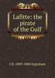 Lafitte: the pirate of the Gulf, J H. 1809-1860 Ingraham 