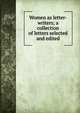 Women as letter-writers; a collection of letters selected and edited, 