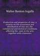Production and properties of zinc; a treatise on the occurrence and distribution of zinc ore, the commercial and technical conditions affecting the . uses in the arts, together with a historica, Walter Renton Ingalls 