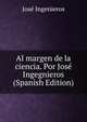 Al margen de la ciencia. Por Jose Ingegnieros (Spanish Edition), Jose Ingenieros 
