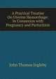 A Practical Treatise On Uterine Hemorrhage: In Connexion with Pregnancy and Parturition, John Thomas Ingleby 