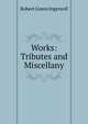 Works: Tributes and Miscellany, Ingersoll Robert Green 