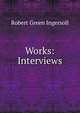 Works: Interviews, Ingersoll Robert Green 