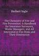The Chemistry of Fire and Fire Prevention: A Handbook for Insurance Surveyors, Works' Managers, and All Interested in Fire Risks and Their Diminution, Herbert Ingle 