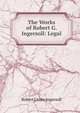 The Works of Robert G. Ingersoll: Legal, Ingersoll Robert Green 