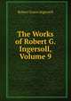 The Works of Robert G. Ingersoll, Volume 9, Ingersoll Robert Green 
