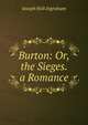 Burton: Or, the Sieges. a Romance, Joseph Holt Ingraham 