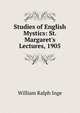Studies of English Mystics: St. Margaret's Lectures, 1905, Inge William Ralph 