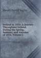 Ireland in 1834: A Journey Throughout Ireland, During the Spring, Summer, and Autumn of 1834, Volume 1, Henry David Inglis 