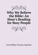Why We Believe the Bible: An Hour's Reading for Busy People, John Phillips Thurston Ingraham 