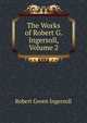 The Works of Robert G. Ingersoll, Volume 2, Ingersoll Robert Green 