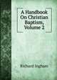 A Handbook On Christian Baptism, Volume 2, Richard Ingham 